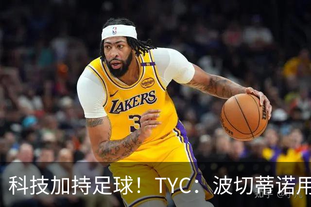 科技加持足球！TYC：波切蒂诺用AI平台分析对手、识别比赛走势