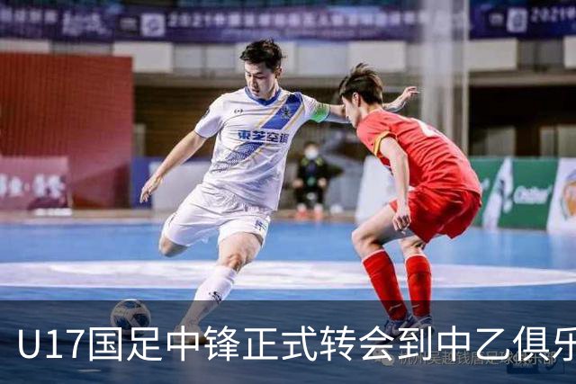 U17国足中锋正式转会到中乙俱乐部！德转第一时间确认，引发热议